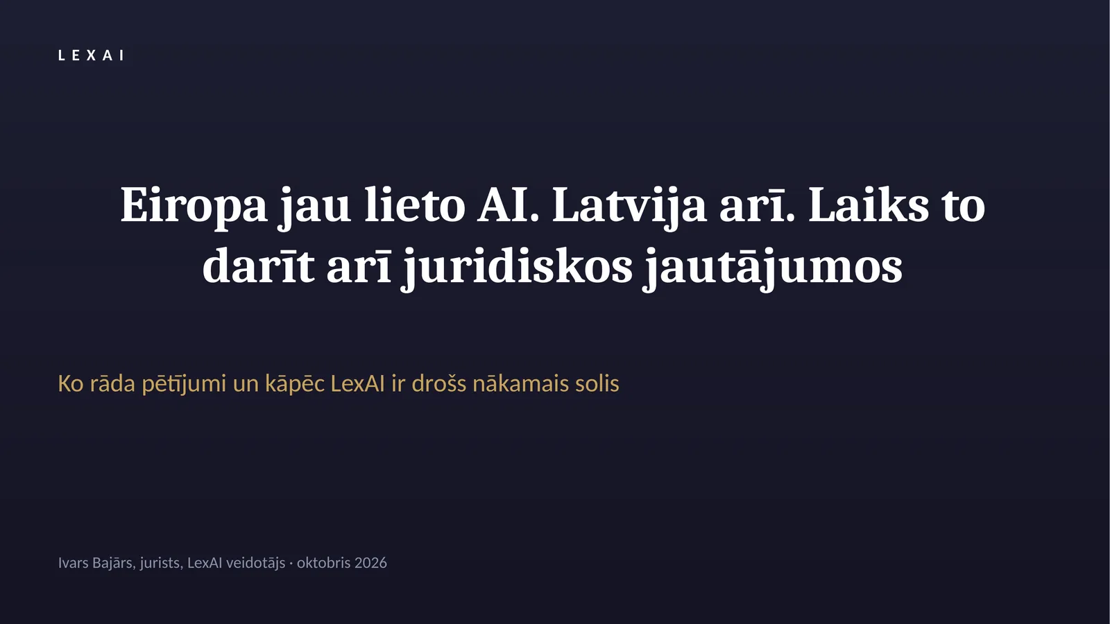 Slide 1/9. Title slide: “Europe already uses AI. So does Latvia. Time to use it for legal questions too.” What the research shows and why LexAI is a safe next step. Ivars Bajārs, lawyer, creator of LexAI, October 2026.